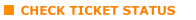CHECK TICKET STATUS